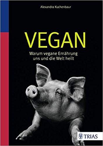 VEGAN - Warum vegane Ernährung uns und die Welt heilt, Alexandra Kuchenbaur